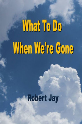 What To Do When We'Re Gone