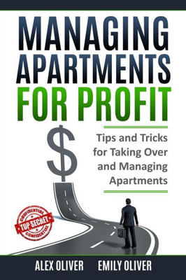 Managing Apartments For Profit : Tips And Tricks For Taking Over And Managing Apartments