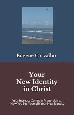 Your New Identity In Christ : Your Increase Comes In Proportion To (How You See Yourself) Your New Identity