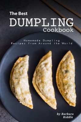 The Best Dumpling Cookbook : Homemade Dumpling Recipes From Around The World