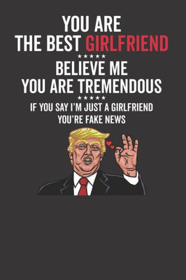 You Are The Best Girlfriend ????? Believe Me You Are Tremendous ????? If You Say I'M Just A Girlfriend You'Re Fake News
