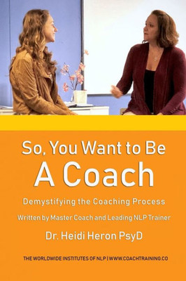 So, You Want To Be A Coach : Demistifying The Coaching Process