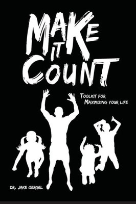 Make It Count : Toolkit For Maximizing Your Life