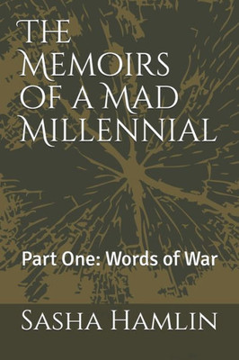 The Memoirs Of A Mad Millennial : Part One: Words Of War