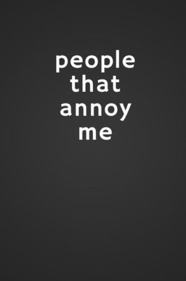 People That Annoy Me
