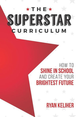 The Superstar Curriculum : How To Shine In School And Create Your Brightest Future