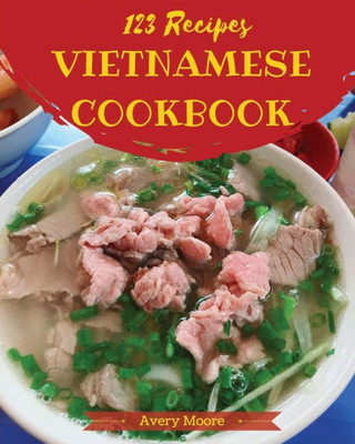 Vietnamese Cookbook 123 : Tasting Vietnamese Cuisine Right In Your Little Kitchen!