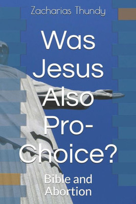 Was Jesus Also Pro-Choice? : Bible And Abortion