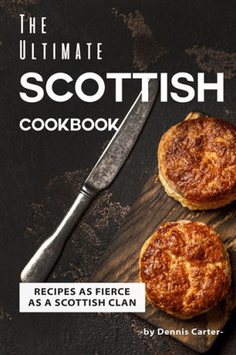 The Ultimate Scottish Cookbook : Recipes As Fierce As A Scottish Clan