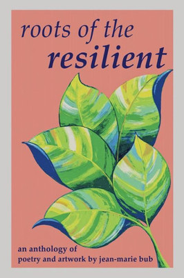 Roots Of The Resilient : An Anthology Of Poetry And Artwork