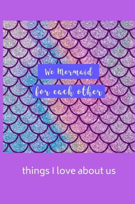 We Mermaid For Each Other: Things I Love About Us