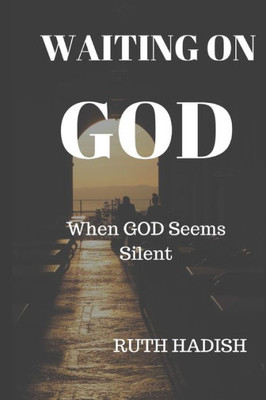 Waiting On God : When God Seems Silent