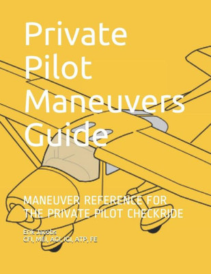 Private Pilot Maneuvers Guide : Maneuver Reference For The Private Pilot Checkride