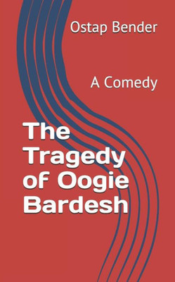 The Tragedy Of Oogie Bardesh : A Comedy