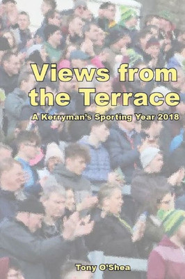 Views From The Terrace : A Kerryman'S Sporting Year