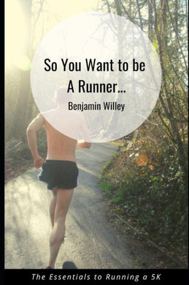 So You Want To Be A Runner... : Essentials To Running A 5K