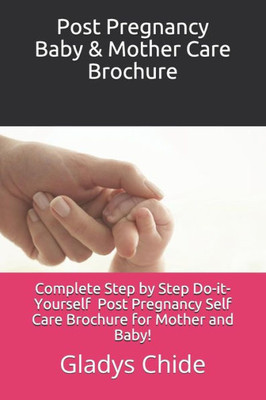 Post Pregnancy Baby & Mother Care Brochure : A Mother And Baby Do-It-Yourself Postnatal Care For First Time Parents.