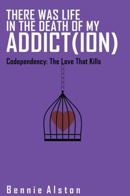 There Was Life In The Death Of My Addiction : Codependency: The Love That Kills