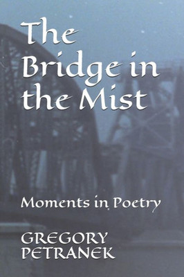 The Bridge In The Mist : Moments In Poetry