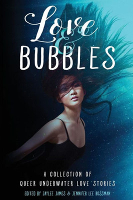 Love & Bubbles : A Collection Of Queer Underwater Love Stories