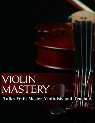 Violin Mastery : Talks With Master Violinists And Teachers