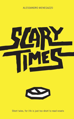 Scary Times : Short Tales, For Life Is Just Too Short To Read Novels