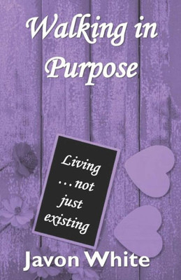 Walking In Purpose : Living... Not Just Existing