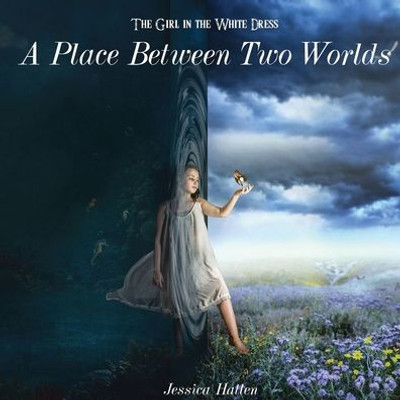 The Girl In The White Dress : A Place Between Two Worlds