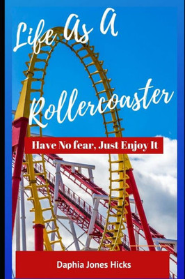 Life As A Rollercoaster : Have No Fear, Just Enjoy It