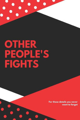 Other People'S Fights : For Those Details You Never Want To Forget