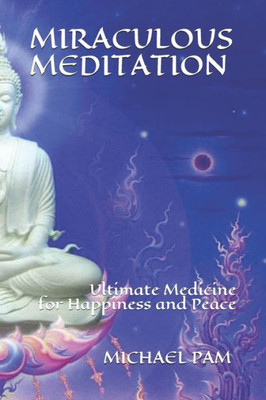 Miraculous Meditation : Ultimate Medicine For Happiness And Peace