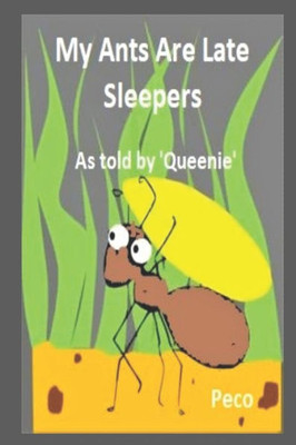 My Ants Are Late Sleepers : As Told By 'Queenie'