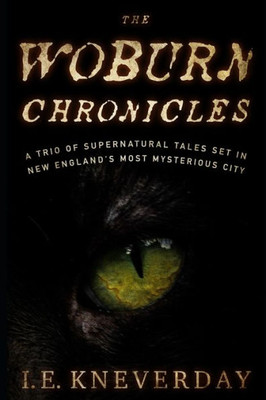 The Woburn Chronicles : A Trio Of Supernatural Tales Set In New England'S Most Mysterious City