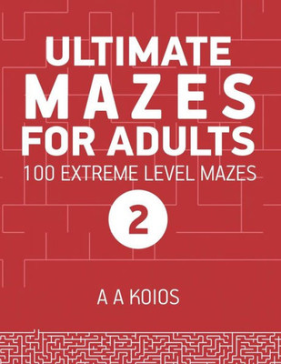 Ultimate Mazes For Adults 2 : 100 Extreme Level Mazes