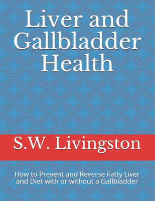 Liver And Gallbladder Health : How To Prevent And Reverse Fatty Liver And Diet With Or Without A Gallbladder