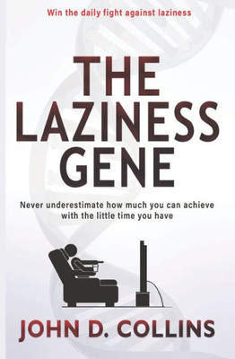 The Laziness Gene : A Guide To Overcoming Laziness Through Conscious Decision Making