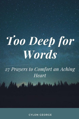 Too Deep For Words : 27 Prayers To Comfort An Aching Heart