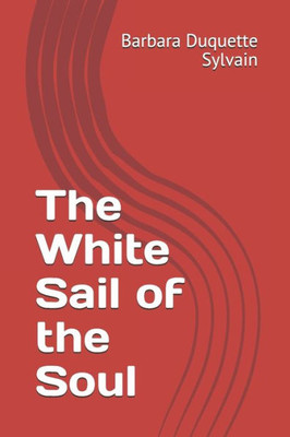 The White Sail Of The Soul : Mental Illness, Addiction, And Recovery