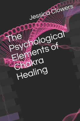 The Psychological Elements Of Chakra Healing