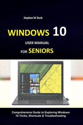 Windows 10 User Manual For Seniors : Comprehensive Guide To Exploring Windows 10 Tricks, Shortcuts & Troubleshooting