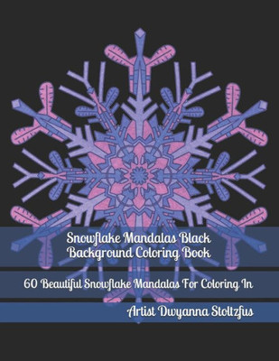 Snowflake Mandalas Black Background Coloring Book : 60 Beautiful Snowflake Mandalas For Coloring In