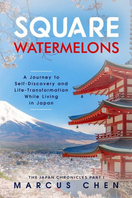 Square Watermelons : A Journey To Self-Discovery And Life-Transformation While Living In Japan