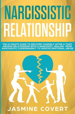 Narcissistic Relationship : The Ultimate Guide To Recover Yourself After A Toxic Abusive Relationship With A Narcissist. Healing From Narcissistic Codependency To Survive Emotional Abuse