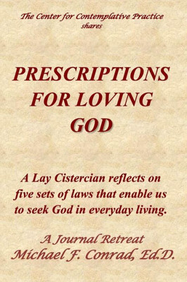 Prescriptions For Loving God : A Lay Cistercian Reflects On Five Sets Of Laws That Enable Us To Seek God In Everyday Living.