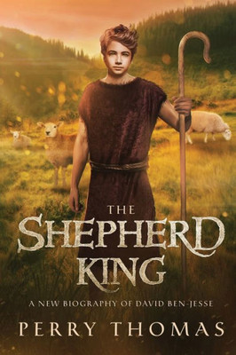 The Shepherd King : A New Biography Of David Ben-Jesse