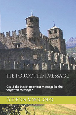 The Forgotten Message : Could The Most Important Message Be The Forgotten Message?