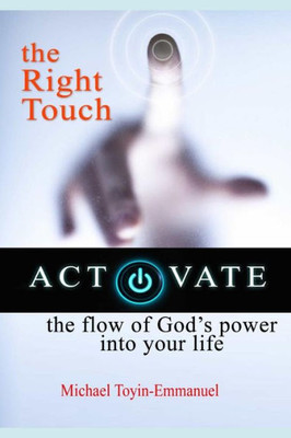 The Right Touch : How To Activate The Flow Of God'S Power In Your Life