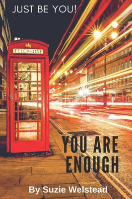 You Are Enough * Just Be You! : Why? Because I Believe In You!