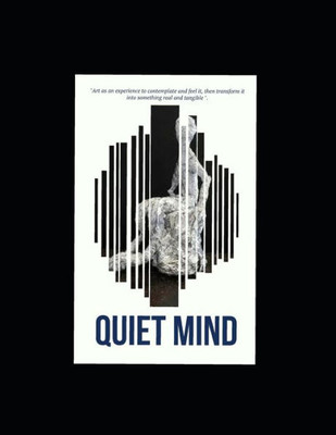Quiet Mind : Art As An Experience To Contemplate And Feel It, Then Transform It Into Something Real And Tangible .