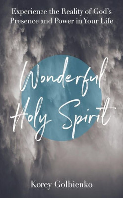 Wonderful Holy Spirit : Experience The Reality Of God'S Presence And Power In Your Life